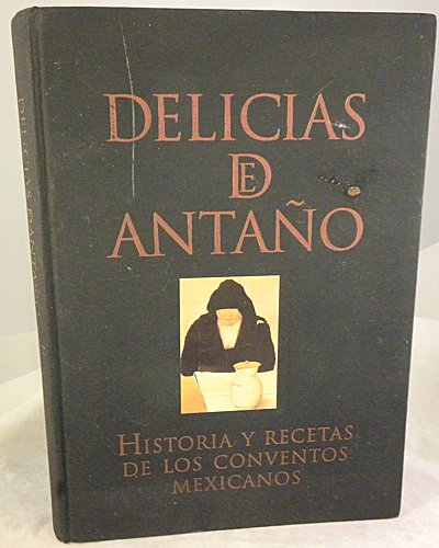 Delicias de antano/ Old Days Delights: Historia y recetas de los conventos Mexicanos/ History and Recipes of Mexican Convents (Spanish Edition) (9789706514530) by Yturbide, Teresa Castello