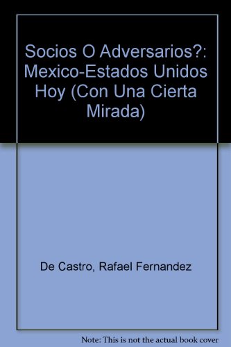 Socios O Adversarios?: Mexico-Estados Unidos Hoy (Con Una Cierta Mirada) (Spanish Edition) (9789706515506) by De Castro, Rafael Fernandez; Dominguez, Jorge I.