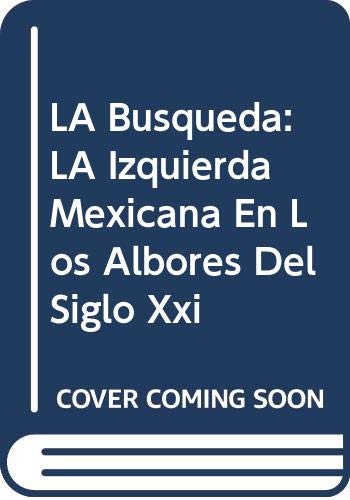 LA Busqueda: LA Izquierda Mexicana En Los Albores Del Siglo Xxi: 1 (Spanish Edition) (9789706517449) by Semo, Enrique