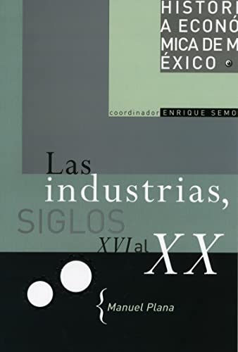 9789706518392: Las Industrias, Siglos XVI al XX / Industries, 16th to 20th Century (Historia Economica de Mexico / Economic History of Mexico) (Spanish Edition)