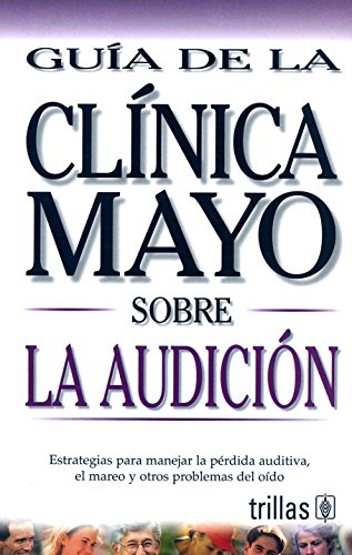 9789706556943: Guia de la Clinica Mayo Sobre La Audicion / Mayo Clinic Guide To Hearing (Spanish Edition)