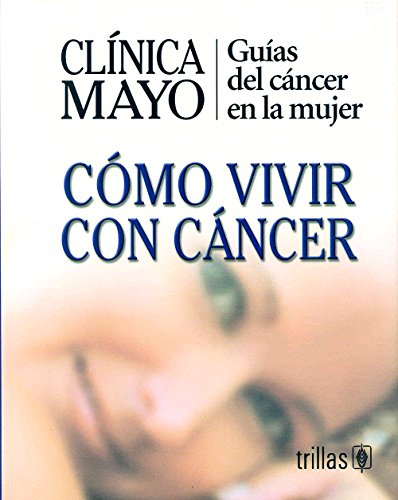 Stock image for Clinica Mayo-Como Vivir Con Cancer / Mayo Clinic - How to Live with Cancer: Guias del cancer en la mujer / Guide to Women*s Cancers (Spanish Edition) for sale by dsmbooks