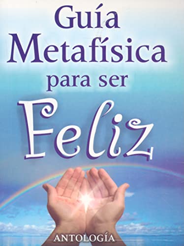 9789706660411: Guia metafisica para ser feliz/ Metaphysics Guide to be happy: Antologia/ Anthology