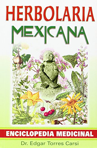 Herbolaria Mexicana: Enciclopedia Medicinal (Spanish Edition) - Edgar Torres Carsi