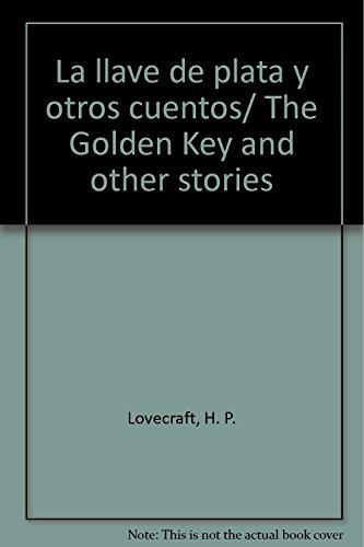 La llave de plata y otros cuentos/ The Golden Key and other stories (Spanish Edition) (9789706667649) by Lovecraft, H. P.