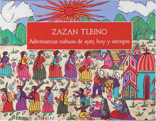 Stock image for Zazan tleino: Adivinanzas nahuas de ayer, hoy y siempre (Spanish Edition) for sale by HPB-Diamond