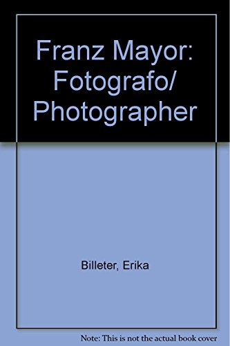 Franz Mayor: Fotografo/ Photographer (Spanish Edition) (9789706832313) by Billeter, Erika; Rodriguez, Jose Antonio