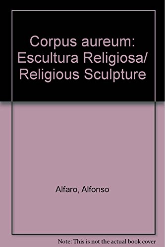 Corpus aureum: Escultura Religiosa/ Religious Sculpture (Spanish and English Edition) (9789706832320) by Alfaro, Alfonso; Maquivar, Maria Del Consuelo