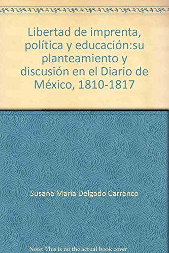 Imagen de archivo de Libertad de imprenta, poltica y educaci n:su planteamiento y discusi n en el Diario de M xico, 1810-1817 a la venta por Books From California