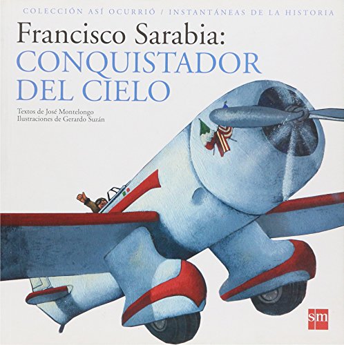 Francisco Sarabia: Conquistador del cielo (ASI OCURRIO, INSTANTANEAS DE LA HISTORIA) (Spanish Edition) (9789706885296) by Montelongo, Jose; Huerta, Efrain; Nepote, Monica