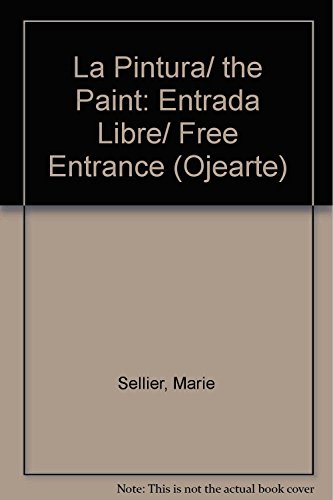 La Pintura/ the Paint: Entrada Libre/ Free Entrance (Ojearte) (Spanish Edition) (9789706887047) by Sellier, Marie