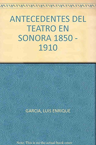 Imagen de archivo de ANTECEDENTES DEL TEATRO EN SONORA 1850 - 1910 a la venta por Zubal-Books, Since 1961