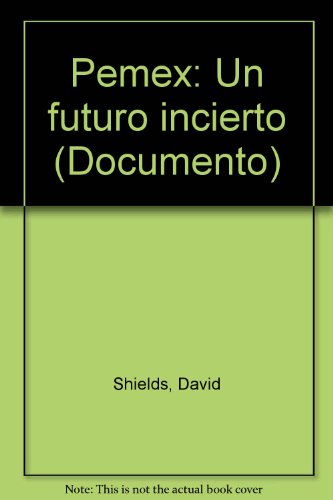 Pemex: Un futuro incierto (Documento) (Spanish Edition) (9789706909190) by Shields, David