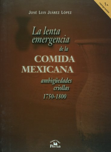 9789707010062: La Lenta emergencia de la comida mexicana/ The Slow Emergence of Mexican Food: Ambigedades Criollas, 1750-1800/ Creole Ambiguities, 1750-1800