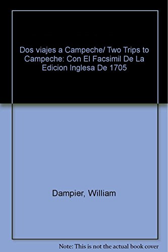 Dos viajes a Campeche/ Two Trips to Campeche: Con El Facsimil De La Edicion Inglesa De 1705 (Spanish Edition) (9789707014343) by Dampier, William