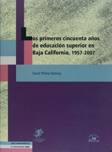 Los primeros cincuenta anos de educacion superior en Baja California: 1957-2007 (Spanish Edition) (9789707018570) by David Pinera Ramirez