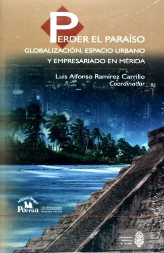 Imagen de archivo de Perder el paraiso. Globalizacion, espacio urbano y empresariado en Merida (Sp. a la venta por Iridium_Books