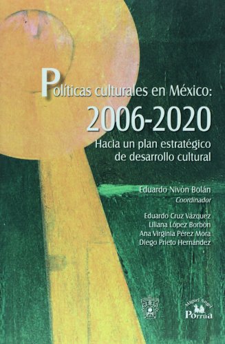 Políticas culturales en Mexico :; 2006-2020 : hacia un plan estrategico de desarrollo cultural