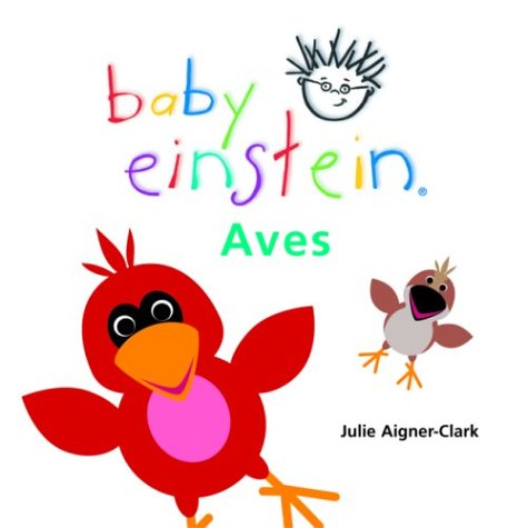 Baby Einstein: Aves: Birds, Spanish-Language Edition (Baby Einstein: Libros regordetes) (Spanish Edition) (9789707181540) by Aigner-Clark, Julie