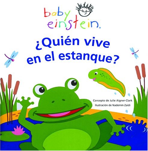 Baby Einstein: Quien vive en el estanque?: Who Lives in the Pond?, Spanish-Language Edition (Spanish Edition) (9789707182066) by Aigner-Clark, Julie