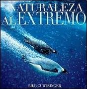 Naturaleza Al Extremo / Extreme Nature: Images from the World's Edge (Spanish Edition) (9789707183285) by Curtsinger, Bill