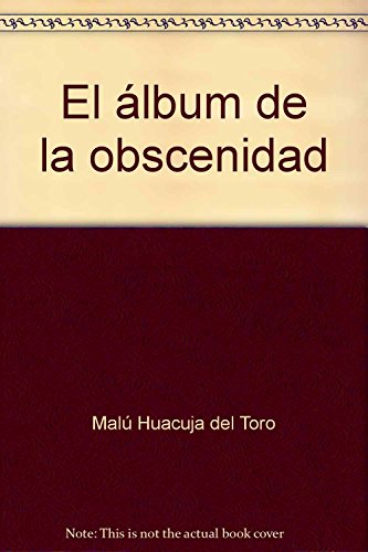 Imagen de archivo de El lbum de la obscenidad by Mal Huacuja del Toro; Toro, Mal Huacuja del a la venta por Iridium_Books