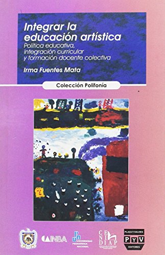 9789707222694: Integrar la educacion artistica / Integrating Arts Education: Politica Educativa, Integracion Curricular Y Formacion Docente Colectiva (Spanish Edition)