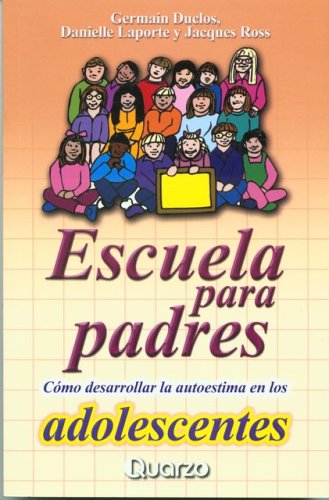 Ecuela para padres. Como desarrollar la autoestima en los adolescentes (Spanish Edition) (9789707320390) by Germain Duclos
