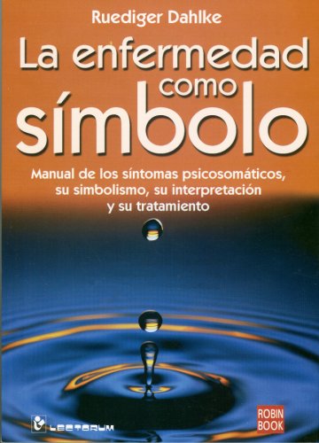 9789707321854: La Enfermedad Como Simbolo/ Illness As a Symbol: Manual De Los Sintomas Psicosomaticos, Su Simbolismo, Su Interpretacion Y Su Tratamiento