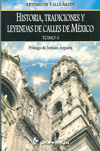 Stock image for Historia, Tradiciones y Leyendas de Calles de Mexico, Tomo I = History, Traditions and Legend of Mexico Streets, Volume 1 for sale by ThriftBooks-Dallas