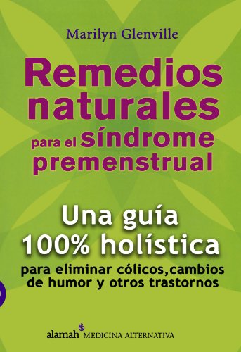 Stock image for Remedios Naturales para el Sindrome Premenstrual : Una Guia 100% Holistica para Eliminar Colicos, Cambios de Humor y Otros Trastornos for sale by Better World Books