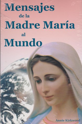 Mensajes de la Madre Maria al mundo/ Message of Mary Mother of the World (Spanish Edition) (9789707753211) by Kirkwood, Annie