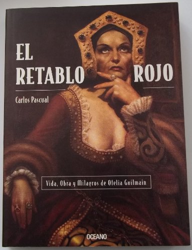 El Retablo Rojo/ the Red Altarpiece: Vida, Obra Y Milagros De Ofelia Guilmain (Primero Vivo) (Spanish Edition) (9789707770263) by Pascual, Carlos