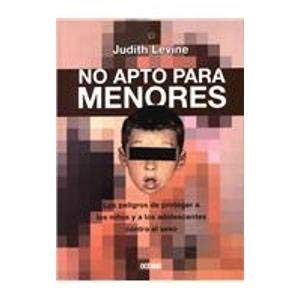 No Apto Para Menores / Harmful to Minors: Los Peligros De Proteger a Los Ninos Y a Los Adolecentes Contra El Sexo / the Perils of Protecting Children ... / The Infallible Eye) (Spanish Edition) (9789707771512) by Levine, Judith