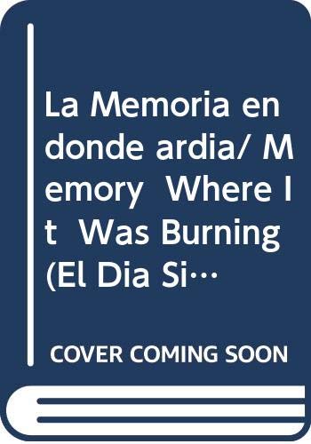 9789707774773: La Memoria en donde ardia/ Memory Where It Was Burning (El Dia Siguiente) (Spanish Edition)