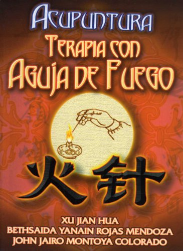 Acupuntura, Terapia con Aguja de Fuego (Spanish Edition) (9789707830561) by Xu Jian Hua; Bethsaida Rojas; John Montoya