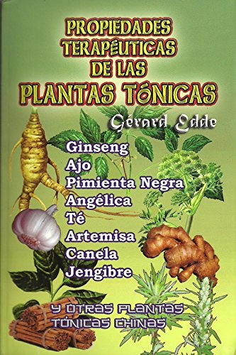 Imagen de archivo de Propiedades Terapeuticas de las Plantas Tonicas. Ginseng, Ajo, Pimienta Negra, Angelica, Te, Artemisa, Canela, Jengibre y otras plantas tonicas chinas. (Spanish Edition) a la venta por ShowMe D Books