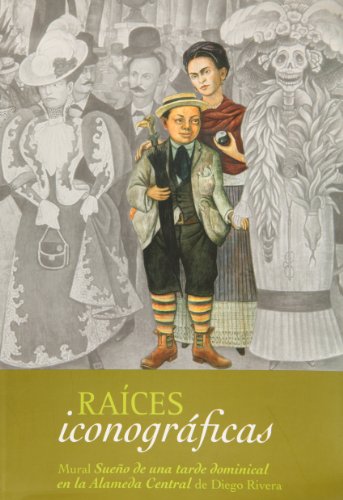 Stock image for RAICES ICONOGRFICAS: MURAL SUEO DE UNA TARDE DOMINICAL EN LA ALAMEDA CENTRAL DE DIEGO RIVERA for sale by Howard Karno Books, Inc.
