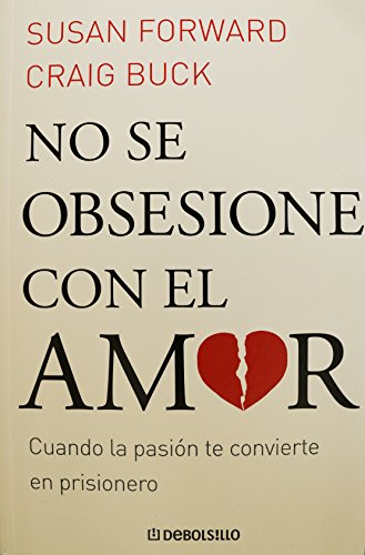 No se obsesione con el amor / Obsessive Love: Cuando la pasiÃ³n te convierte en prisionero / When It Hurts Too Much to Let Go (Spanish Edition) (9789708103411) by Forward, Susan; Buck, Craig