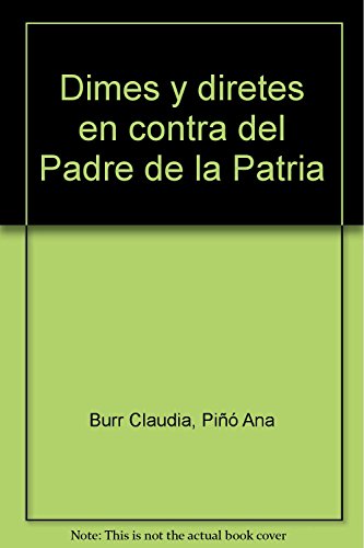 Imagen de archivo de Dimes y diretes en contra del Padre de la Patria [Paperback] by Burr Claudia,. a la venta por Iridium_Books