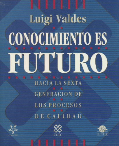 Imagen de archivo de Conocimiento Es Futuro - Hacia La Sexta Generacion De Los Procesos De Calidad a la venta por austin books and more