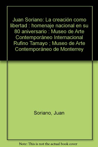 JUAN SORIANO: LA CREACION COMO LIBERTAD. Homenaje Nacional en su 80 Aniversario (9789709216233) by Soriano, Juan