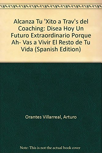 Stock image for Alcanza Tu 'Xito a Trav's del Coaching: Disea Hoy Un Futuro Extraordinario Po. for sale by Iridium_Books