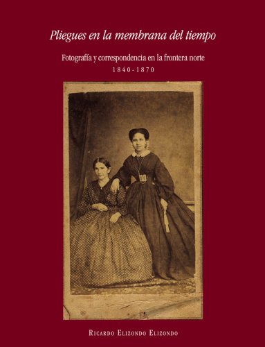 Beispielbild fr PLIEGUES EN LA MEMBRANA DEL TIEMPO. FOTOGRAFA Y CORRESPONDENCIA EN LA FRONTERA NORTE, 1840-1870 zum Verkauf von Libros Latinos