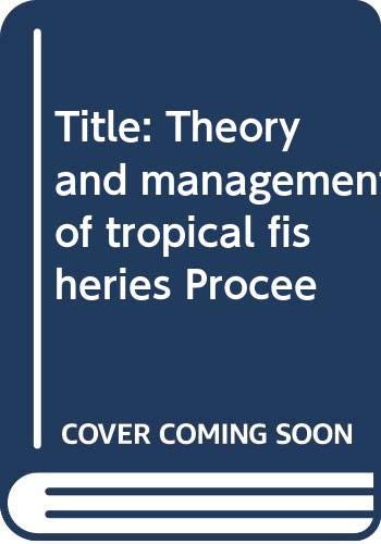 Stock image for Theory and Management of Tropical Fisheries: Proceedings of the ICLARM/CSIRO Workshop on the Theory and Management of Tropical Multispecies Stocks, 12-21 January 1981, Cronulla, Australia for sale by Rob the Book Man