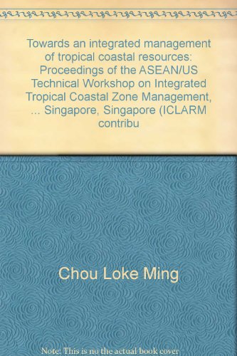 Stock image for Towards an integrated management of tropical coastal resources: Proceedings of the ASEAN/US Technical Workshop on Integrated Tropical Coastal Zone Management, . Singapore, Singapore (ICLARM contribu for sale by Lexington Books Inc