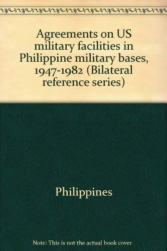 Agreements on US military facilities in Philippine military bases, 1947-1982 (Bilateral reference series) (9789711150266) by Philippines