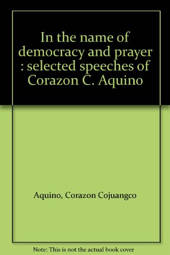 Stock image for In the Name of Democracy and Prayer: Selected Speeches of Corazon C. Aquino for sale by P.C. Schmidt, Bookseller