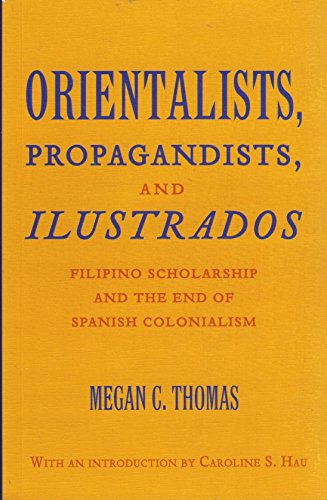 9789712733017: ORIENTALISTS, PROPAGANDISTS, AND ILUSTRADOS (FILIPINO SCHOLARSHIP AND THE END OF SPANISH COLONIALISM)