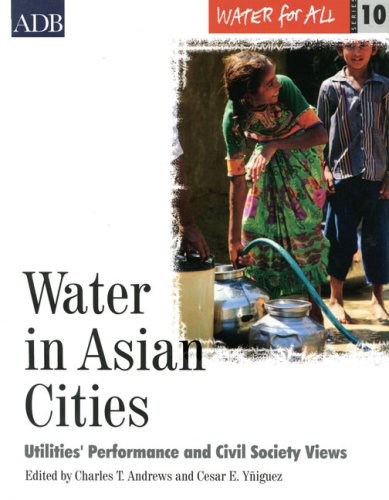 Water In Asian Cities: Utilities' Performance And Civil Society Views (Asian Development Bank Water for All series) (9789715615242) by Andrews, Charles T.; Yniguez, Cesar E.